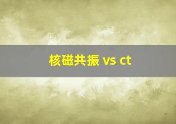 核磁共振 vs ct